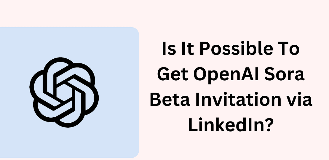 Is It Possible To Get OpenAI Sora Beta Invitation via LinkedIn