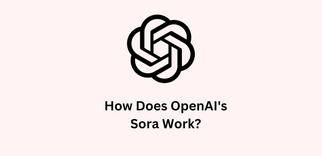 How Does OpenAI’s Sora Work